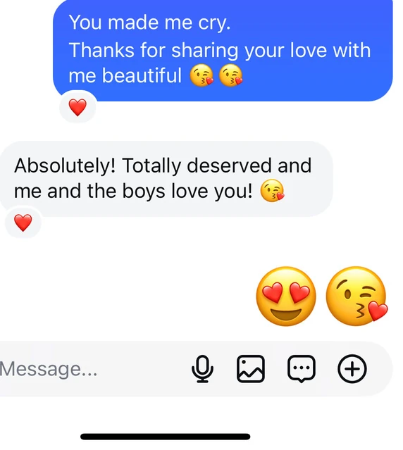 Screenshot of a conversation: Absolutely! Totally deserved and me and the boys love you!