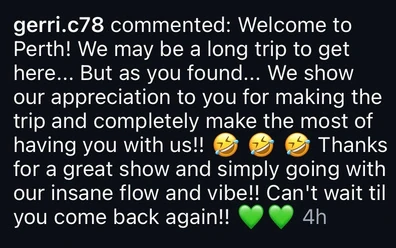Screenshot of an Instagram comment: Welcome to Perth! We show our appreciation to you for making the trip. Thanks for a great show and simply going with our insane flow and vibe!! Can't wait till you come back again!!